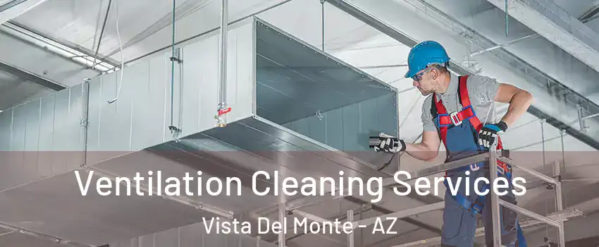 Ventilation Cleaning Services Vista Del Monte - AZ