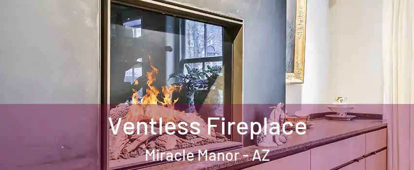 Ventless Fireplace Miracle Manor - AZ