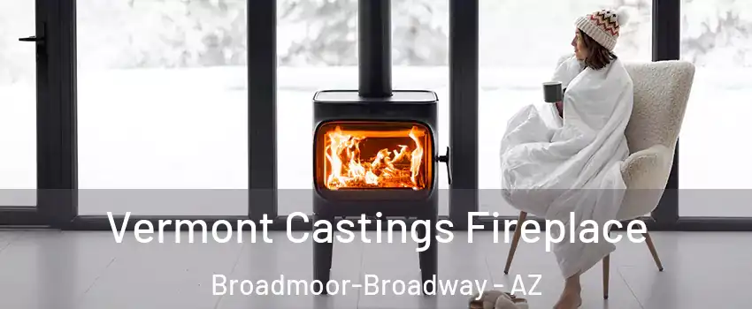 Vermont Castings Fireplace Broadmoor-Broadway - AZ