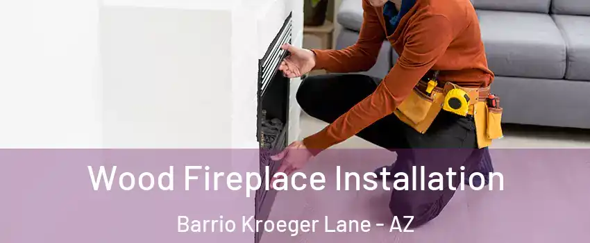 Wood Fireplace Installation Barrio Kroeger Lane - AZ