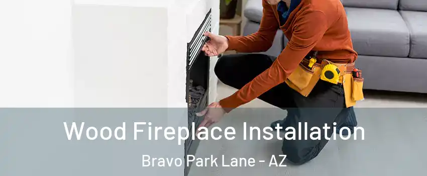 Wood Fireplace Installation Bravo Park Lane - AZ