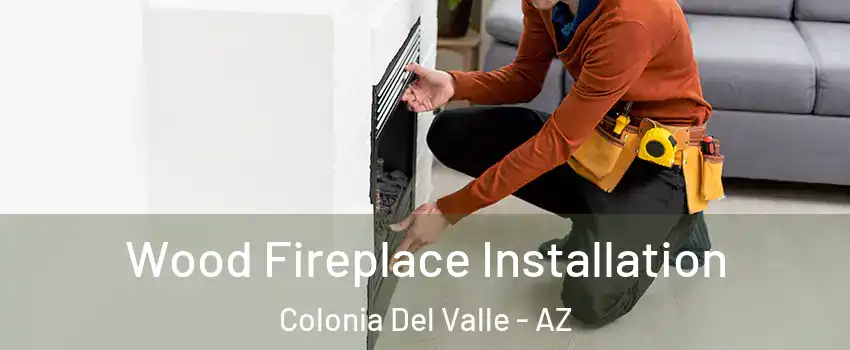 Wood Fireplace Installation Colonia Del Valle - AZ