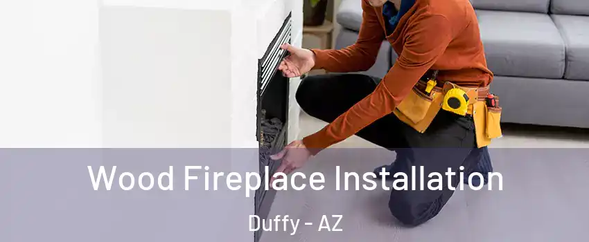 Wood Fireplace Installation Duffy - AZ