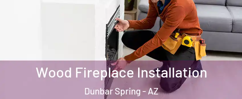 Wood Fireplace Installation Dunbar Spring - AZ