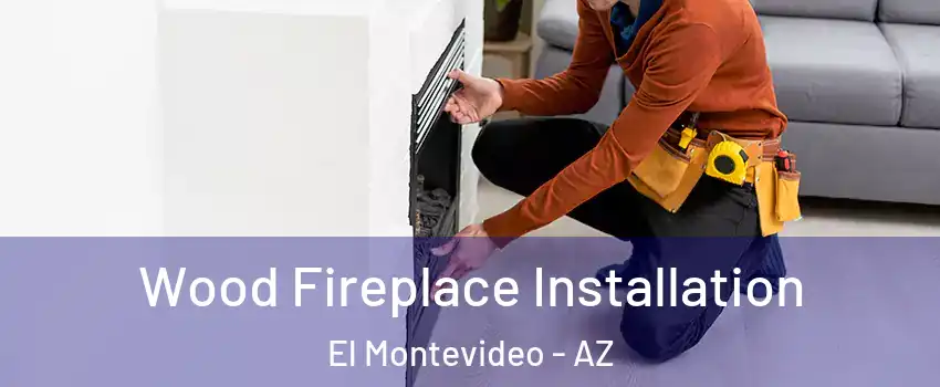 Wood Fireplace Installation El Montevideo - AZ