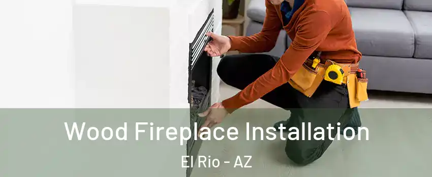 Wood Fireplace Installation El Rio - AZ