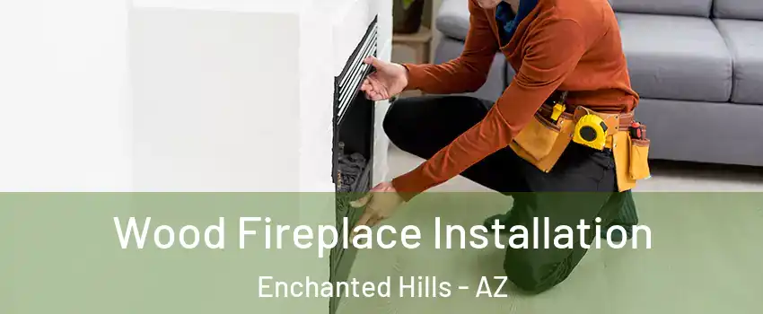 Wood Fireplace Installation Enchanted Hills - AZ