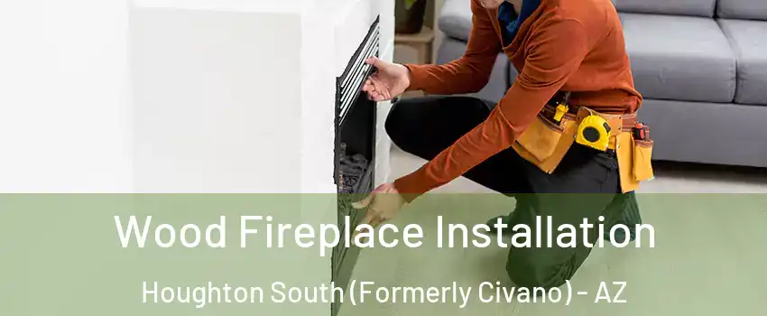 Wood Fireplace Installation Houghton South (Formerly Civano) - AZ
