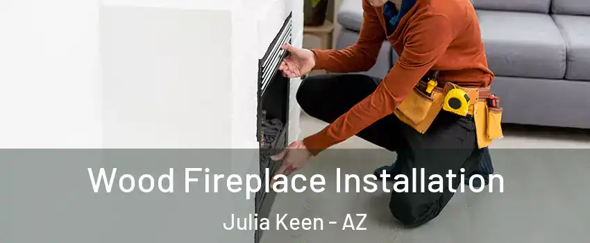 Wood Fireplace Installation Julia Keen - AZ