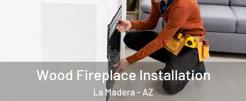 Wood Fireplace Installation La Madera - AZ