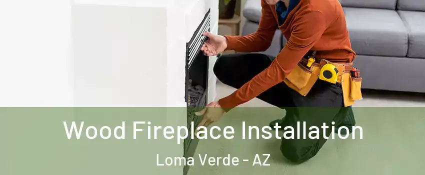 Wood Fireplace Installation Loma Verde - AZ