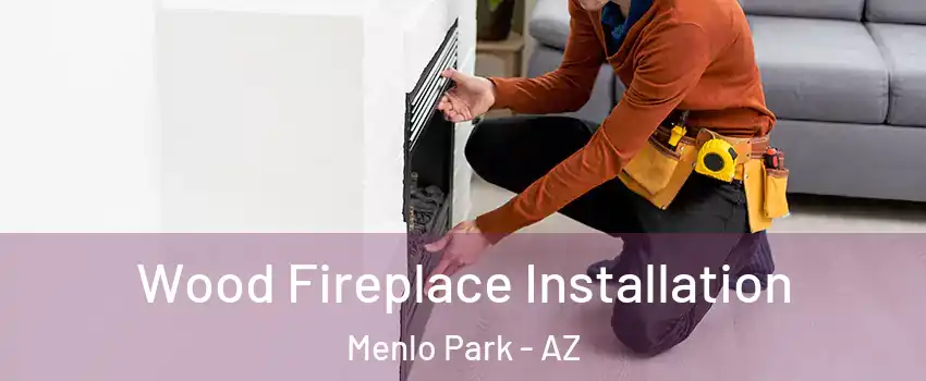 Wood Fireplace Installation Menlo Park - AZ