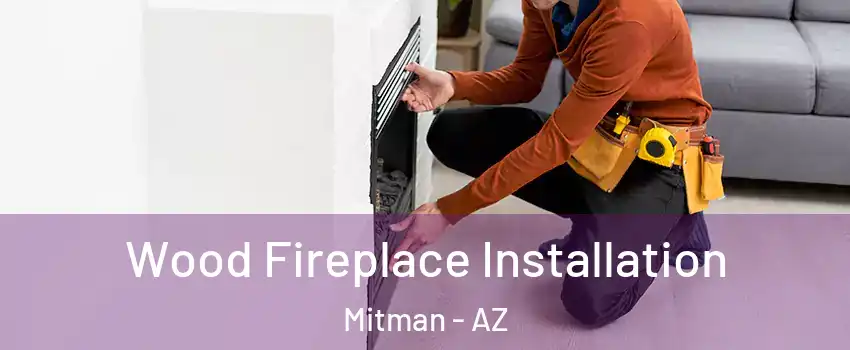 Wood Fireplace Installation Mitman - AZ