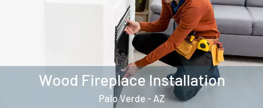 Wood Fireplace Installation Palo Verde - AZ