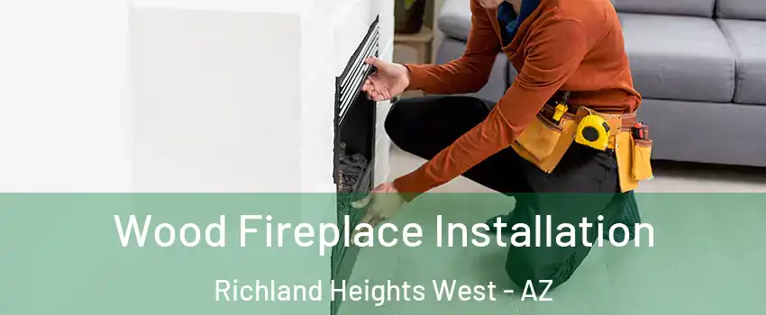 Wood Fireplace Installation Richland Heights West - AZ
