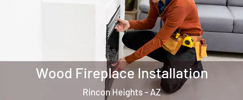 Wood Fireplace Installation Rincon Heights - AZ