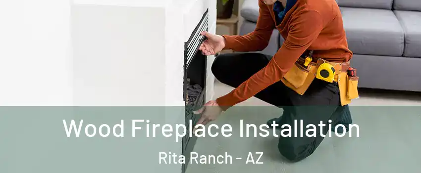 Wood Fireplace Installation Rita Ranch - AZ