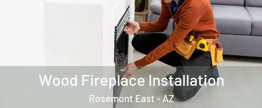 Wood Fireplace Installation Rosemont East - AZ