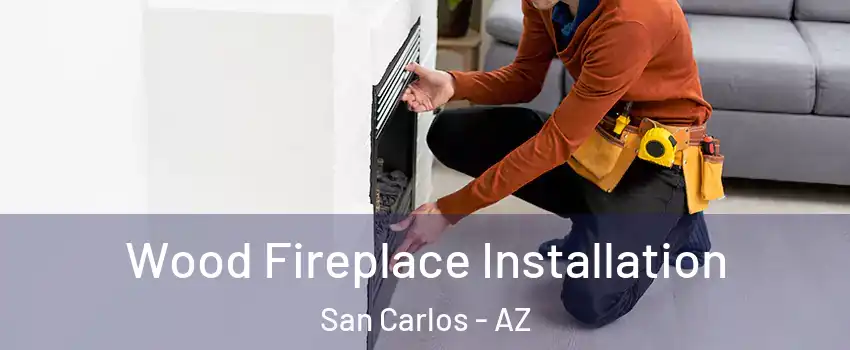 Wood Fireplace Installation San Carlos - AZ