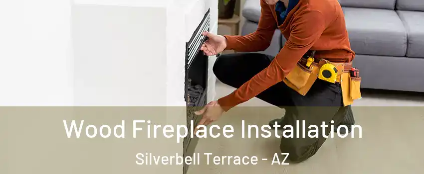 Wood Fireplace Installation Silverbell Terrace - AZ