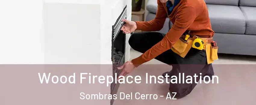 Wood Fireplace Installation Sombras Del Cerro - AZ