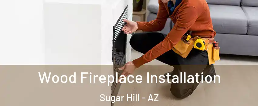 Wood Fireplace Installation Sugar Hill - AZ