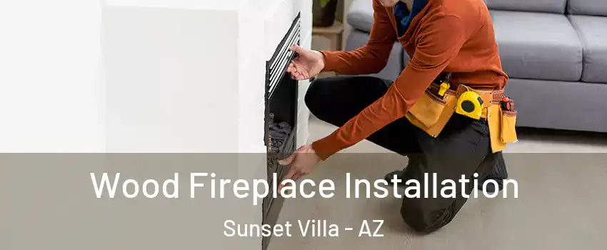 Wood Fireplace Installation Sunset Villa - AZ