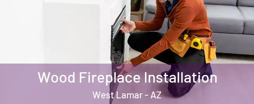 Wood Fireplace Installation West Lamar - AZ