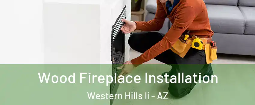 Wood Fireplace Installation Western Hills Ii - AZ