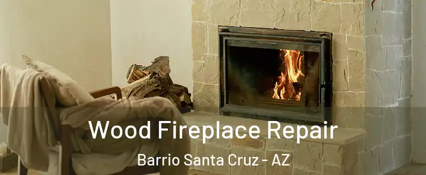 Wood Fireplace Repair Barrio Santa Cruz - AZ