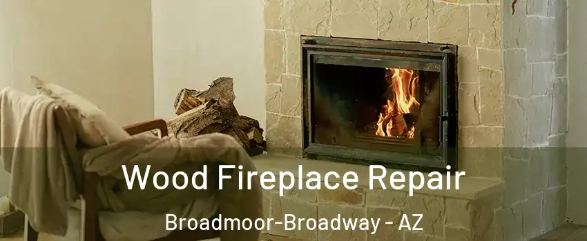 Wood Fireplace Repair Broadmoor-Broadway - AZ