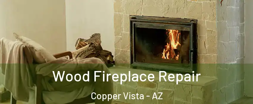 Wood Fireplace Repair Copper Vista - AZ