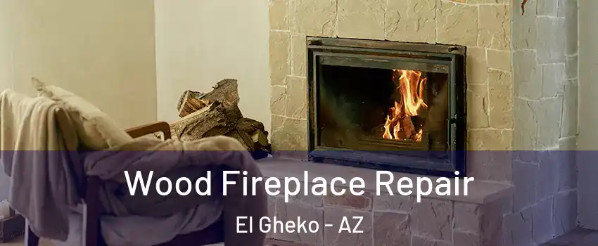 Wood Fireplace Repair El Gheko - AZ
