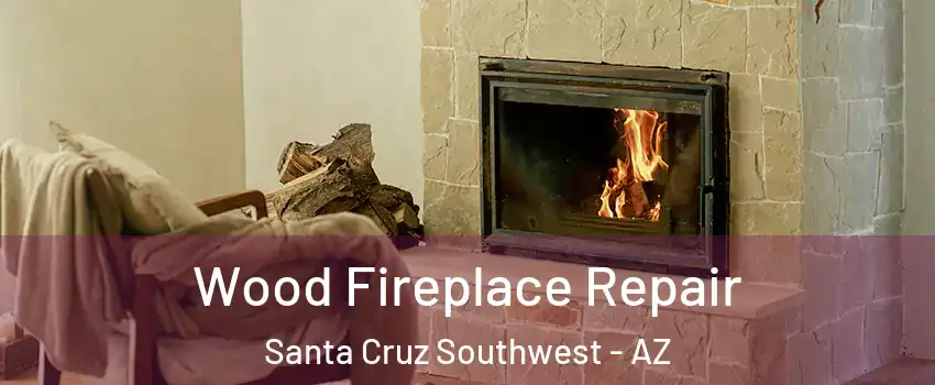 Wood Fireplace Repair Santa Cruz Southwest - AZ