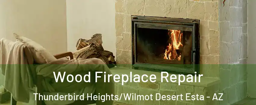 Wood Fireplace Repair Thunderbird Heights/Wilmot Desert Esta - AZ