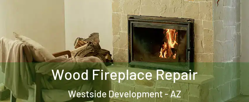 Wood Fireplace Repair Westside Development - AZ
