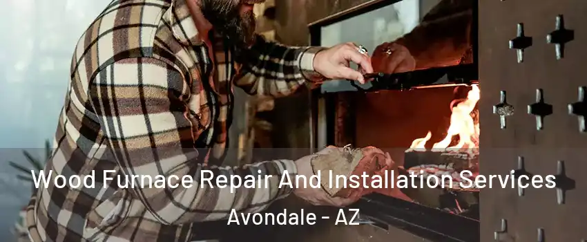 Wood Furnace Repair And Installation Services Avondale - AZ
