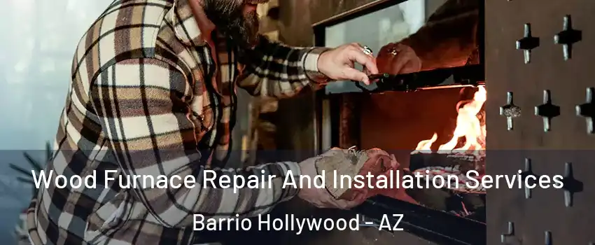 Wood Furnace Repair And Installation Services Barrio Hollywood - AZ