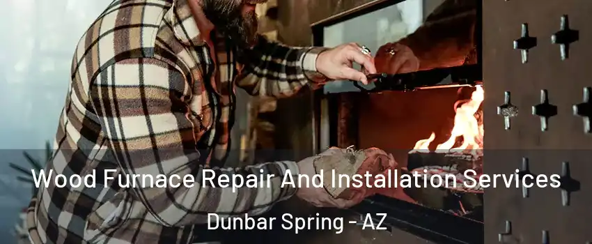 Wood Furnace Repair And Installation Services Dunbar Spring - AZ