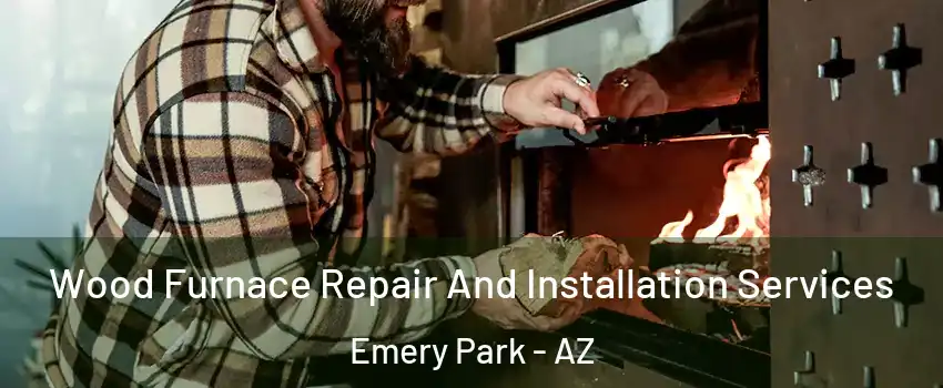 Wood Furnace Repair And Installation Services Emery Park - AZ