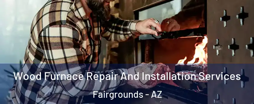 Wood Furnace Repair And Installation Services Fairgrounds - AZ