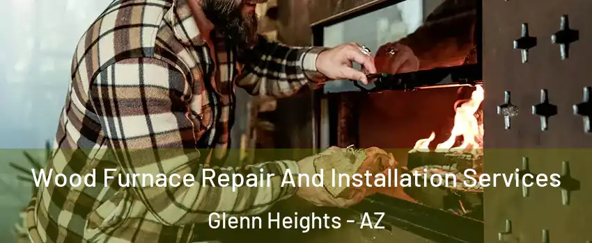 Wood Furnace Repair And Installation Services Glenn Heights - AZ