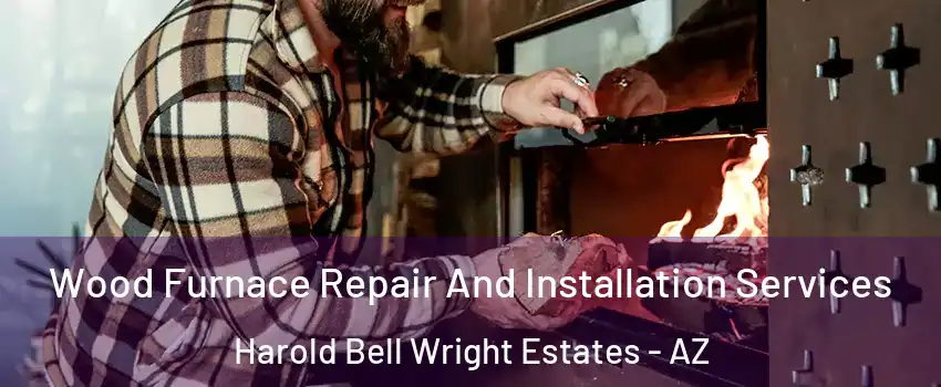 Wood Furnace Repair And Installation Services Harold Bell Wright Estates - AZ