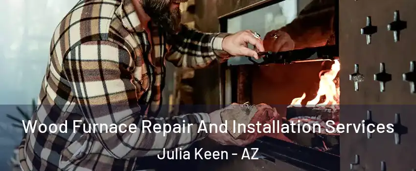 Wood Furnace Repair And Installation Services Julia Keen - AZ