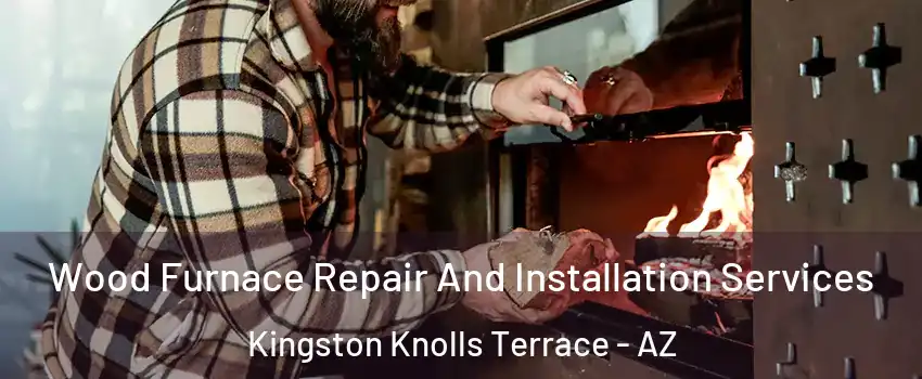 Wood Furnace Repair And Installation Services Kingston Knolls Terrace - AZ