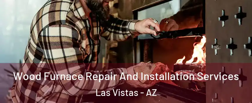 Wood Furnace Repair And Installation Services Las Vistas - AZ