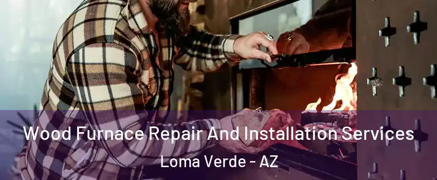 Wood Furnace Repair And Installation Services Loma Verde - AZ