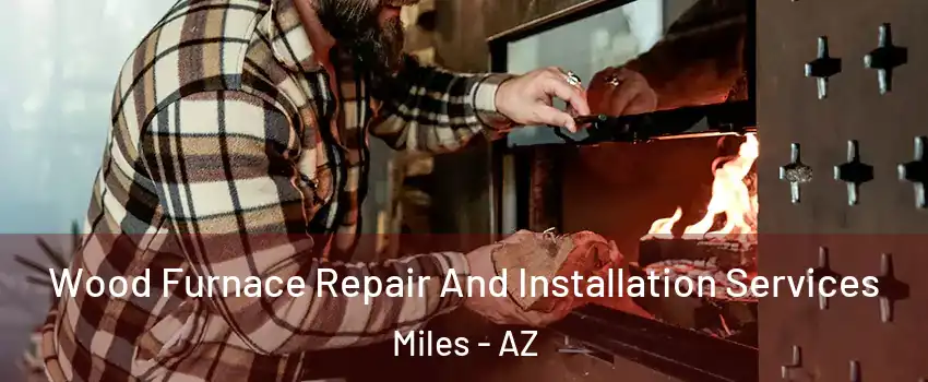 Wood Furnace Repair And Installation Services Miles - AZ