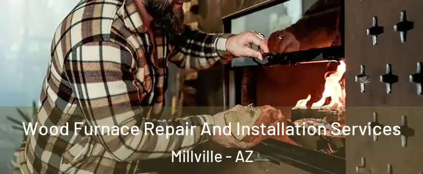 Wood Furnace Repair And Installation Services Millville - AZ