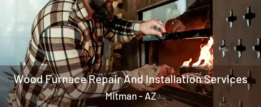 Wood Furnace Repair And Installation Services Mitman - AZ